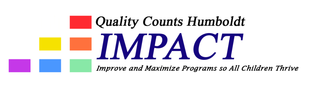 Quality Counts Humboldt
IMPACT
Improve and Maximize Programs to All Children Thrive